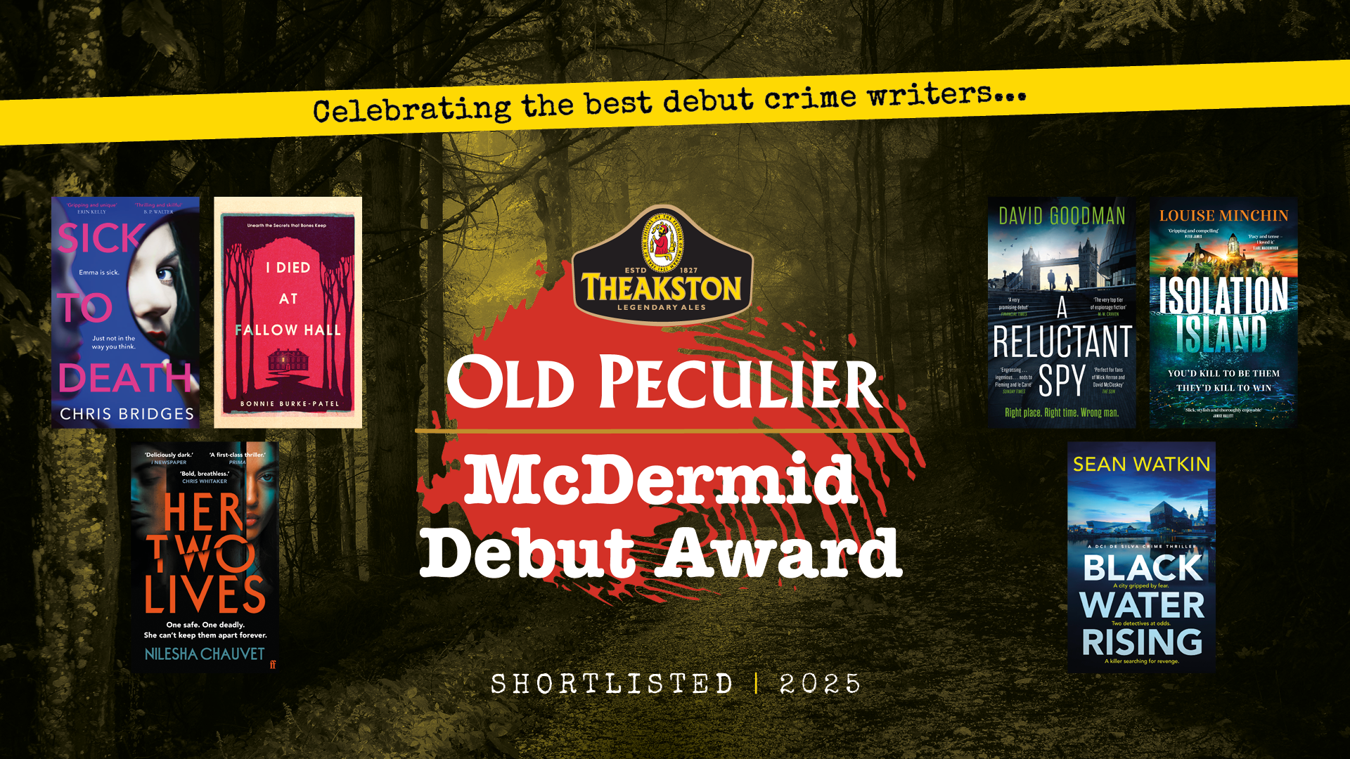 The shortlist for the McDermid Debut Award - 'Sick To Death' by Chris Bridges, 'I Died At Fallow Hall' by Bonnie Burke-Patel, 'Her Two Lives' by Nilesha Chauvet, 'A Reluctant Spy' by David Goodman, 'Isolation Island' by Louise Minchin and 'Black Water Rising' by Sean Watkin